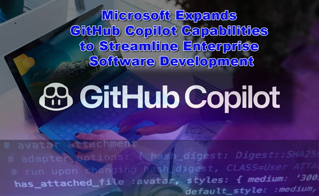 NEWS: Microsoft Expands GitHub Copilot Capabilities to Streamline Enterprise Software Development